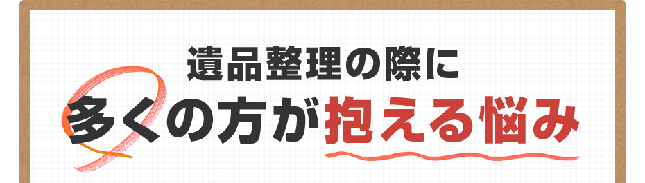 遺品整理の際に多くの方が抱える悩み