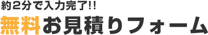約2分で入力完了!!無料お見積りフォーム