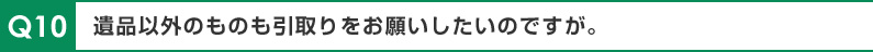 遺品以外のものも引取りをお願いしたいのですが。
